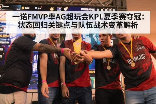 一诺FMVP率AG超玩会KPL夏季赛夺冠：状态回归关键点与队伍战术变革解析